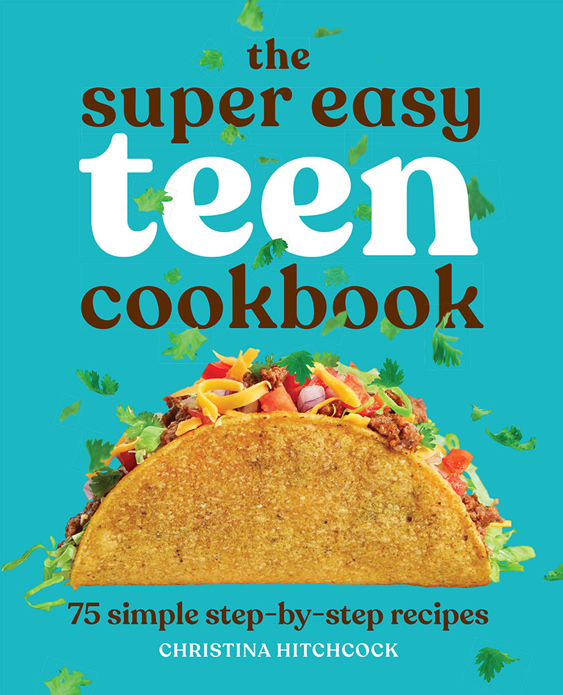 The Super Easy Teen Cookbook: 75 Simple Step-by-Step Recipes - Cookbook