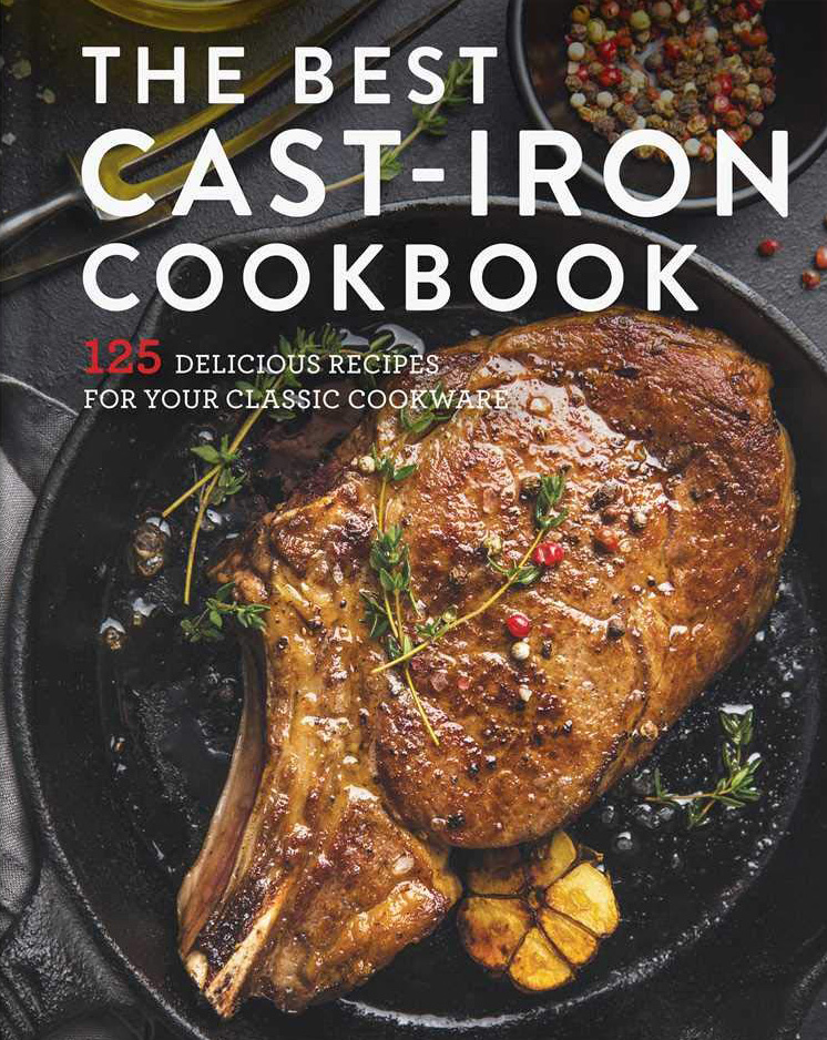 The Best Cast Iron Cookbook 125 Delicious Recipes for Your CastIron